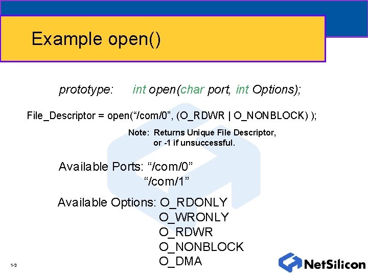 Example open() prototype: int open(char port, int Options); File_Descriptor = open(“/com/0”, (O_RDWR | O_NONBLOCK)