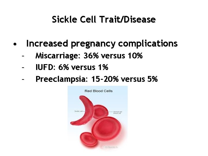 Sickle Cell Trait/Disease • Increased pregnancy complications – – – Miscarriage: 36% versus 10%