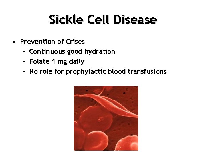 Sickle Cell Disease • Prevention of Crises – Continuous good hydration – Folate 1