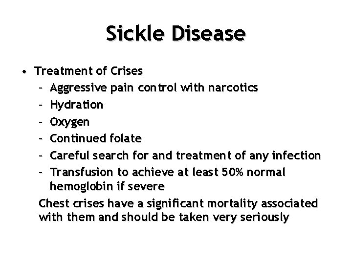 Sickle Disease • Treatment of Crises – Aggressive pain control with narcotics – Hydration