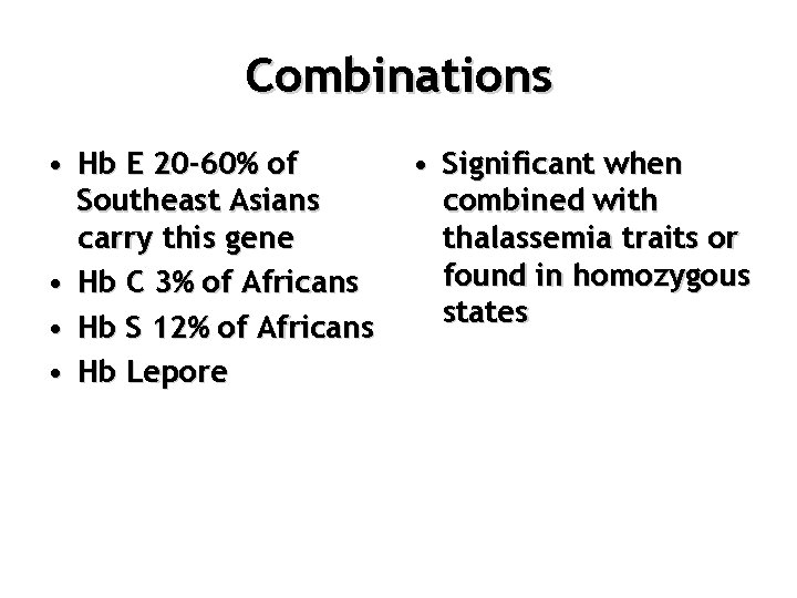 Combinations • Hb E 20 -60% of Southeast Asians carry this gene • Hb