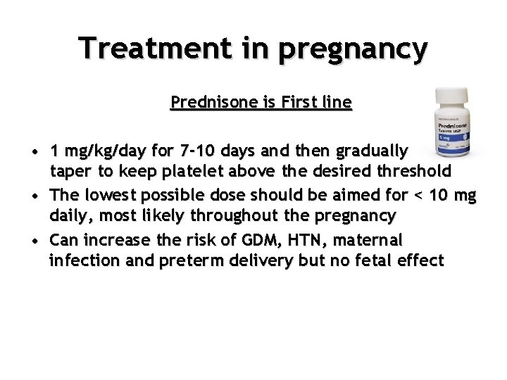 Treatment in pregnancy Prednisone is First line • 1 mg/kg/day for 7 -10 days