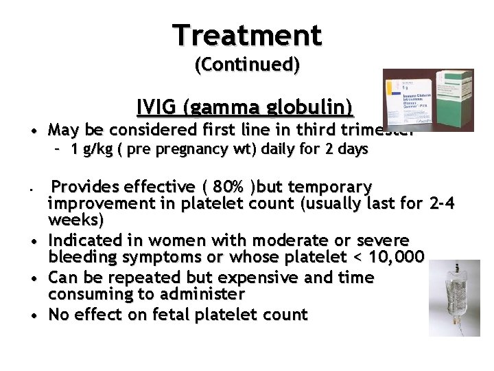 Treatment (Continued) IVIG (gamma globulin) • May be considered first line in third trimester