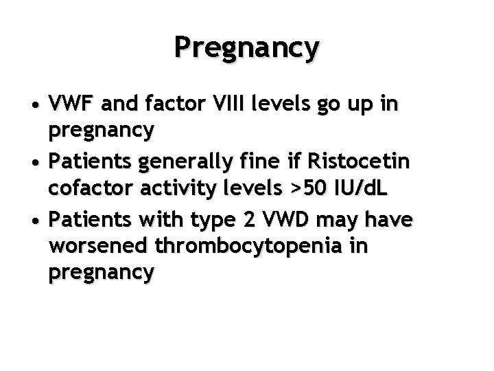 Pregnancy • VWF and factor VIII levels go up in pregnancy • Patients generally