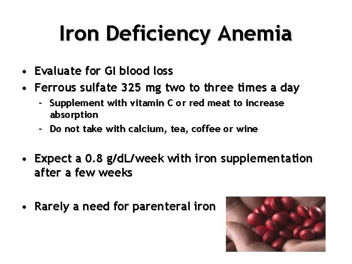 Iron Deficiency Anemia • Evaluate for GI blood loss • Ferrous sulfate 325 mg