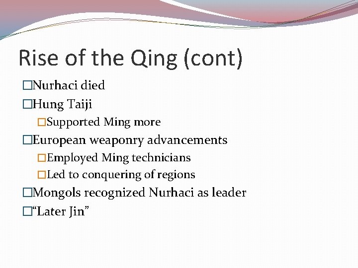 Rise of the Qing (cont) �Nurhaci died �Hung Taiji �Supported Ming more �European weaponry