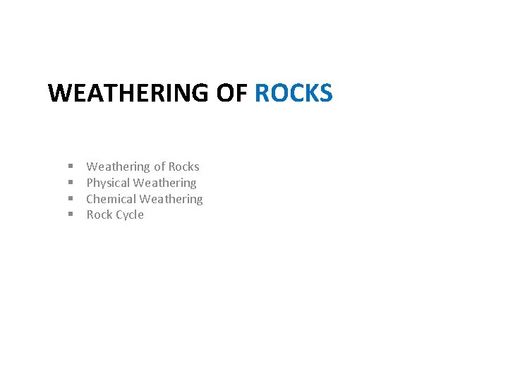 WEATHERING OF ROCKS § § Weathering of Rocks Physical Weathering Chemical Weathering Rock Cycle