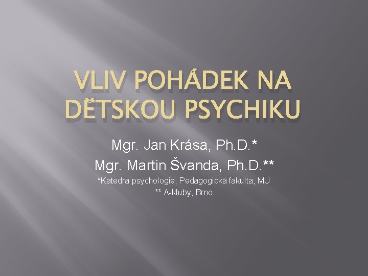 VLIV POHÁDEK NA DĚTSKOU PSYCHIKU Mgr. Jan Krása, Ph. D. * Mgr. Martin Švanda,