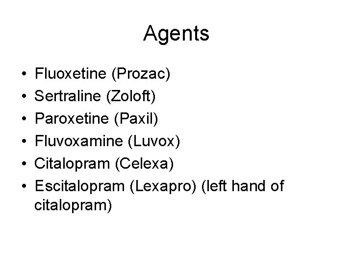 Agents • • • Fluoxetine (Prozac) Sertraline (Zoloft) Paroxetine (Paxil) Fluvoxamine (Luvox) Citalopram (Celexa)