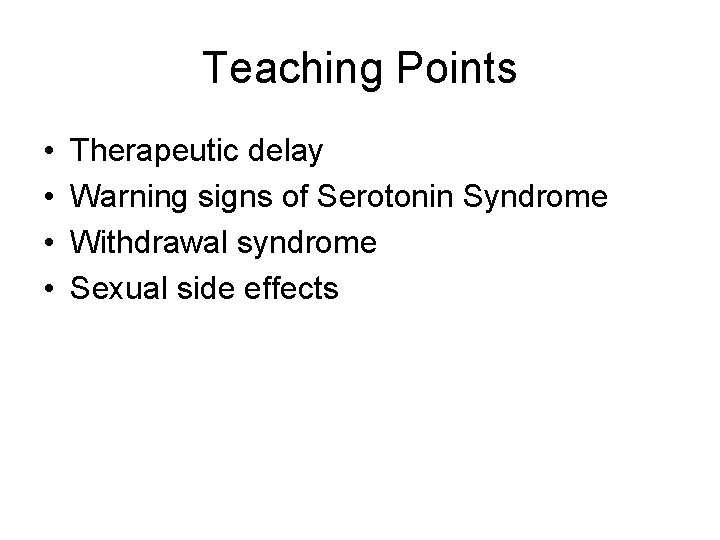 Teaching Points • • Therapeutic delay Warning signs of Serotonin Syndrome Withdrawal syndrome Sexual