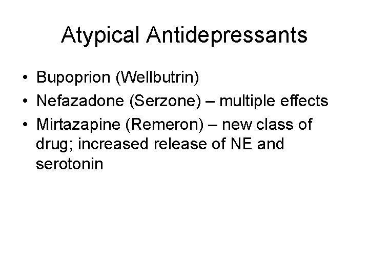 Atypical Antidepressants • Bupoprion (Wellbutrin) • Nefazadone (Serzone) – multiple effects • Mirtazapine (Remeron)