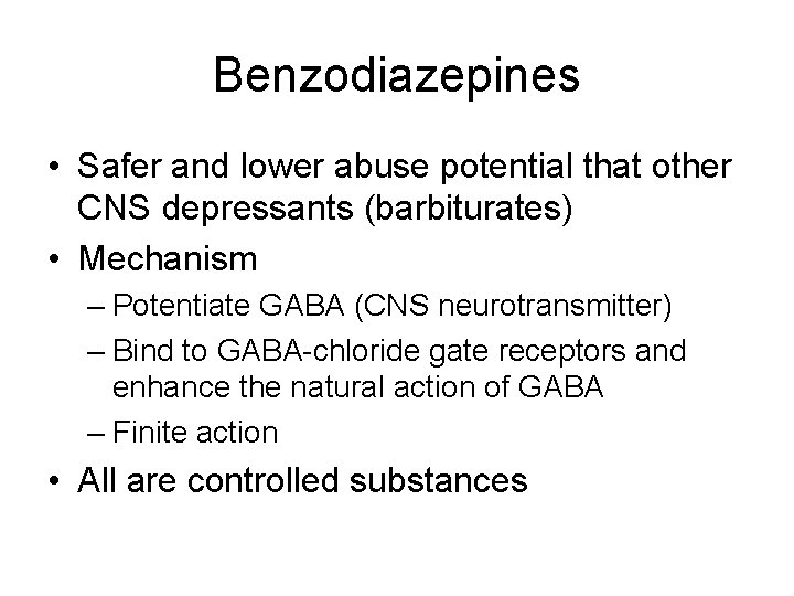 Benzodiazepines • Safer and lower abuse potential that other CNS depressants (barbiturates) • Mechanism