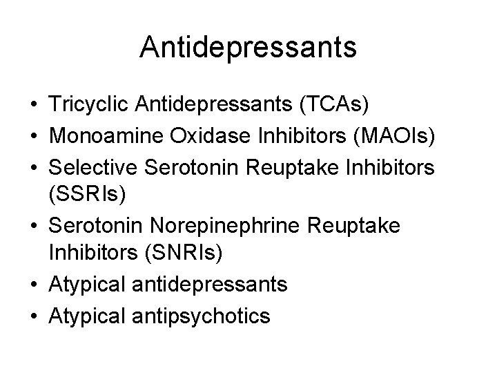 Antidepressants • Tricyclic Antidepressants (TCAs) • Monoamine Oxidase Inhibitors (MAOIs) • Selective Serotonin Reuptake