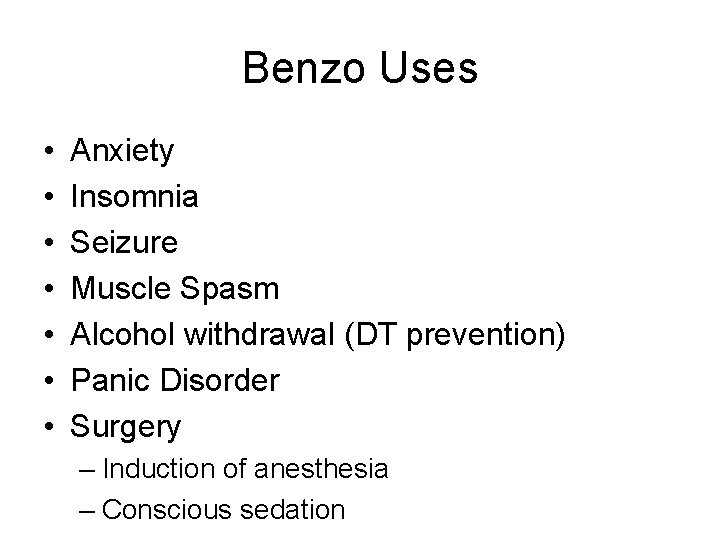 Benzo Uses • • Anxiety Insomnia Seizure Muscle Spasm Alcohol withdrawal (DT prevention) Panic