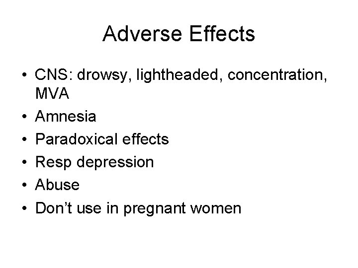Adverse Effects • CNS: drowsy, lightheaded, concentration, MVA • Amnesia • Paradoxical effects •