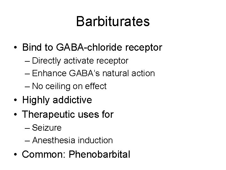 Barbiturates • Bind to GABA-chloride receptor – Directly activate receptor – Enhance GABA’s natural