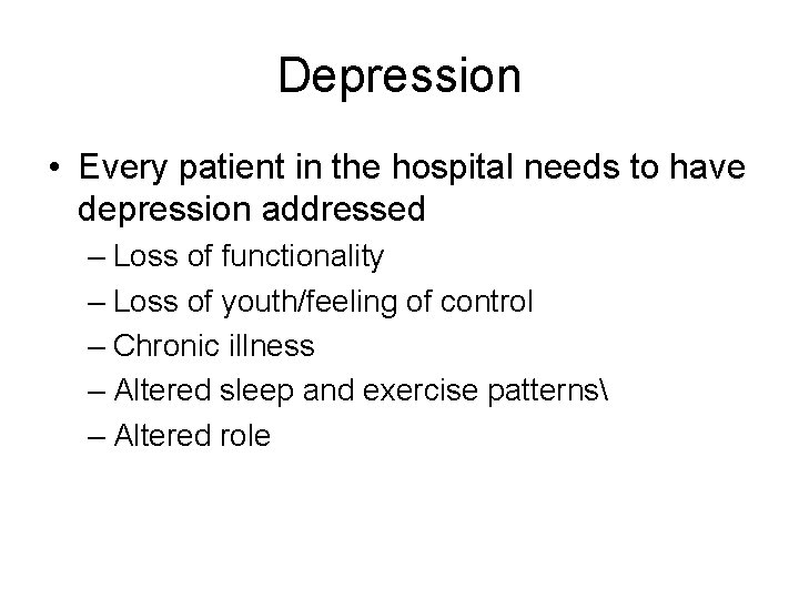 Depression • Every patient in the hospital needs to have depression addressed – Loss