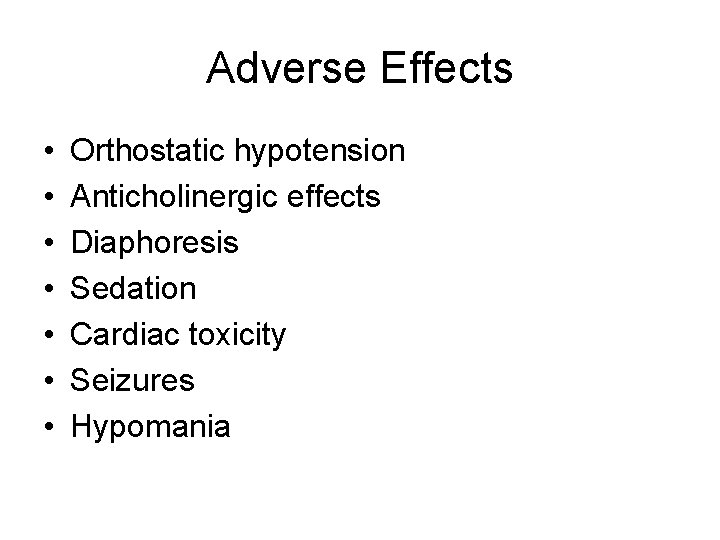 Adverse Effects • • Orthostatic hypotension Anticholinergic effects Diaphoresis Sedation Cardiac toxicity Seizures Hypomania