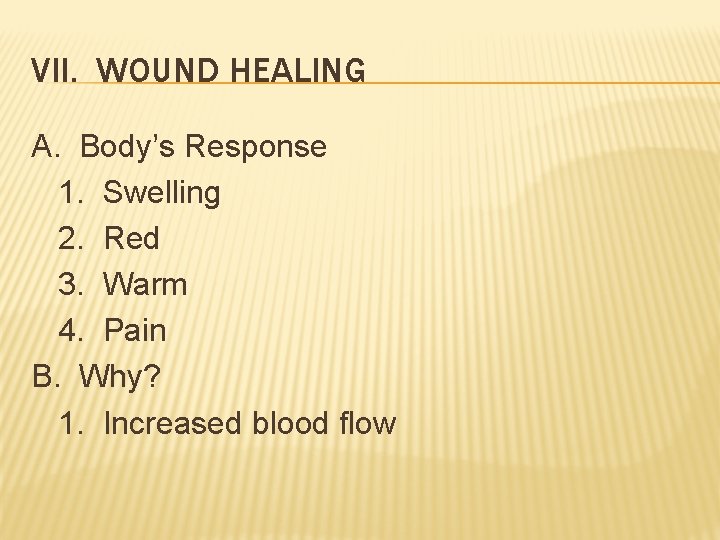VII. WOUND HEALING A. Body’s Response 1. Swelling 2. Red 3. Warm 4. Pain VII. WOUND HEALING A. Body’s Response 1. Swelling 2. Red 3. Warm 4. Pain