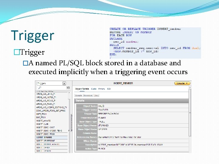 Trigger �A named PL/SQL block stored in a database and executed implicitly when a Trigger �A named PL/SQL block stored in a database and executed implicitly when a