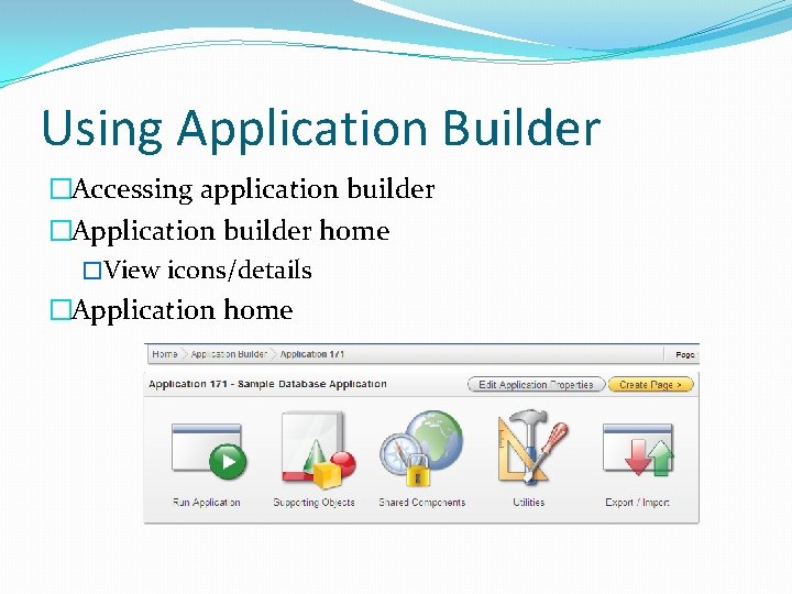 Using Application Builder �Accessing application builder �Application builder home �View icons/details �Application home Using Application Builder �Accessing application builder �Application builder home �View icons/details �Application home