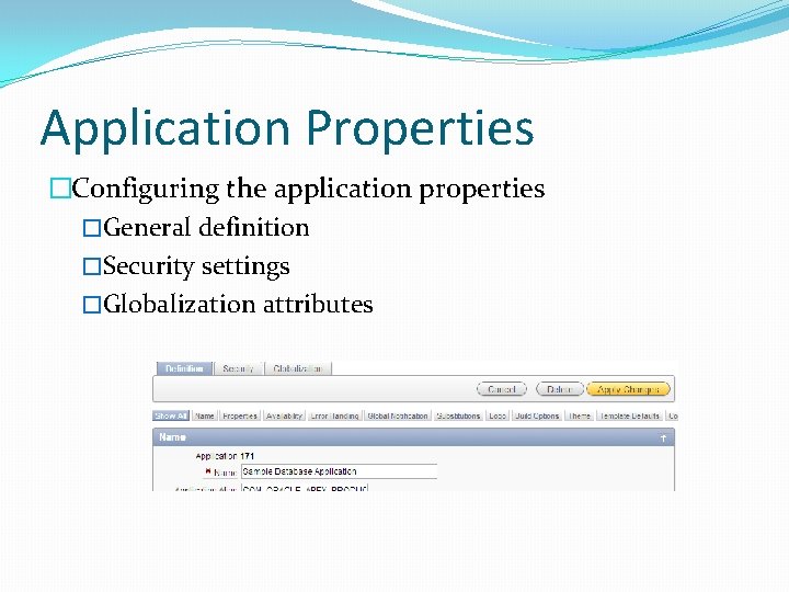 Application Properties �Configuring the application properties �General definition �Security settings �Globalization attributes Application Properties �Configuring the application properties �General definition �Security settings �Globalization attributes