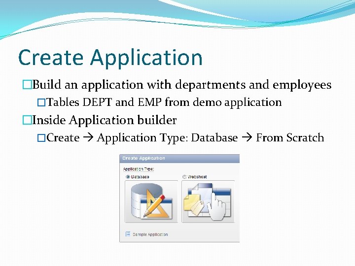 Create Application �Build an application with departments and employees �Tables DEPT and EMP from Create Application �Build an application with departments and employees �Tables DEPT and EMP from