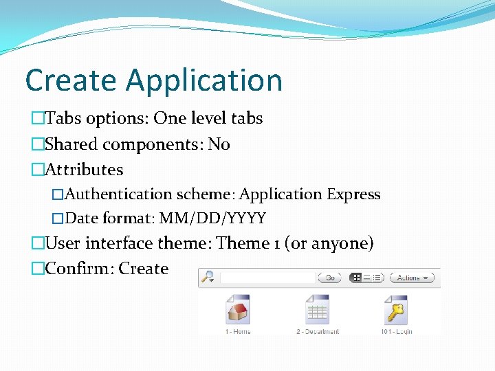 Create Application �Tabs options: One level tabs �Shared components: No �Attributes �Authentication scheme: Application Create Application �Tabs options: One level tabs �Shared components: No �Attributes �Authentication scheme: Application