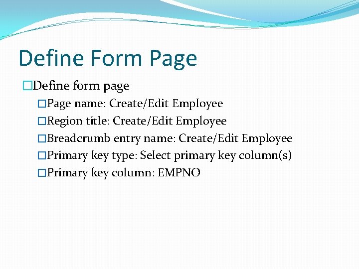 Define Form Page �Define form page �Page name: Create/Edit Employee �Region title: Create/Edit Employee Define Form Page �Define form page �Page name: Create/Edit Employee �Region title: Create/Edit Employee