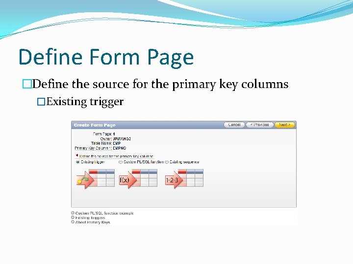Define Form Page �Define the source for the primary key columns �Existing trigger Define Form Page �Define the source for the primary key columns �Existing trigger