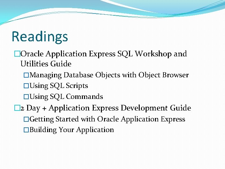 Readings �Oracle Application Express SQL Workshop and Utilities Guide �Managing Database Objects with Object Readings �Oracle Application Express SQL Workshop and Utilities Guide �Managing Database Objects with Object