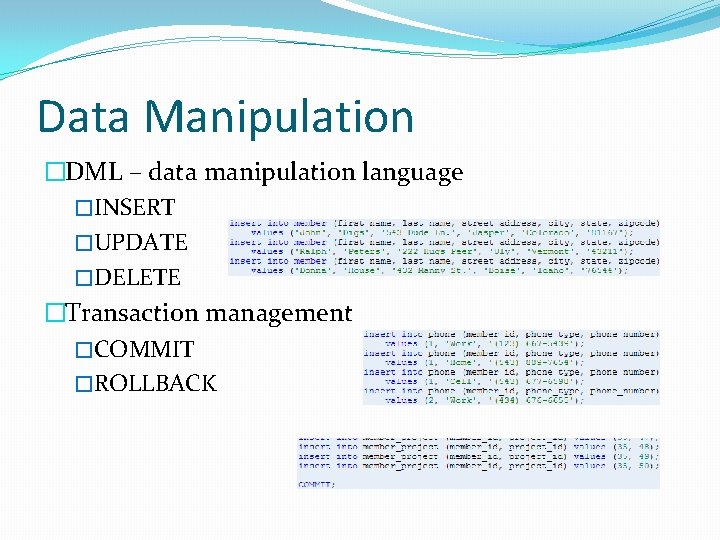 Data Manipulation �DML – data manipulation language �INSERT �UPDATE �DELETE �Transaction management �COMMIT �ROLLBACK Data Manipulation �DML – data manipulation language �INSERT �UPDATE �DELETE �Transaction management �COMMIT �ROLLBACK