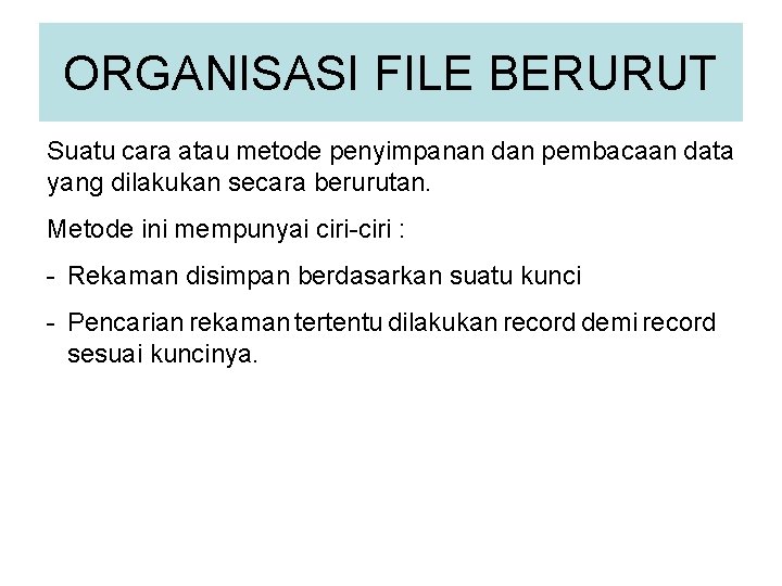 ORGANISASI FILE BERURUT Suatu cara atau metode penyimpanan dan pembacaan data yang dilakukan secara