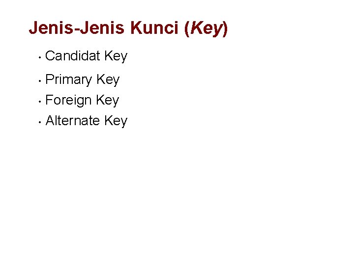 Jenis-Jenis Kunci (Key) • Candidat Key Primary Key • Foreign Key • Alternate Key