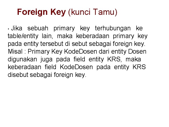 Foreign Key (kunci Tamu) Jika sebuah primary key terhubungan ke table/entity lain, maka keberadaan