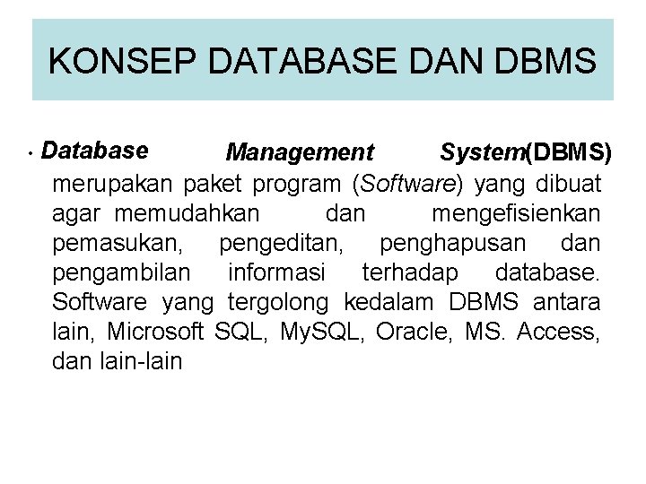 KONSEP DATABASE DAN DBMS • Database Management System(DBMS) merupakan paket program (Software) yang dibuat