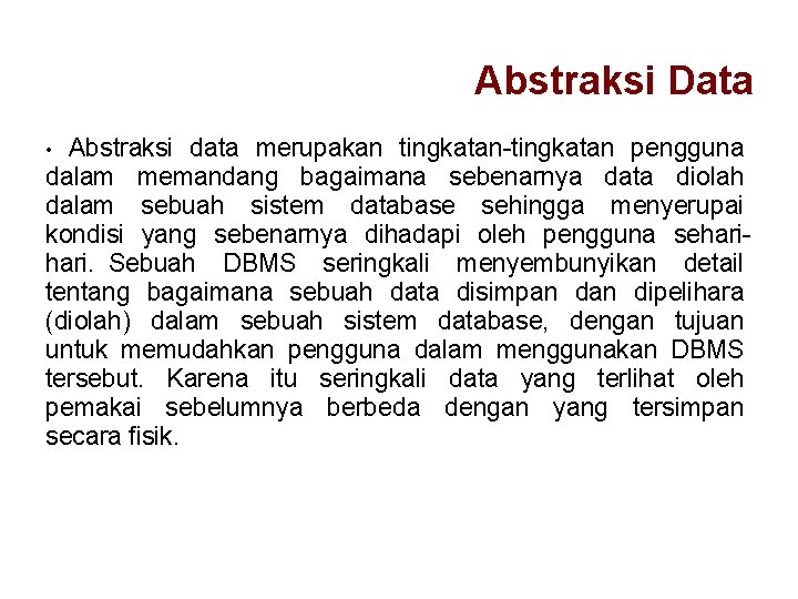 Abstraksi Data Abstraksi data merupakan tingkatan-tingkatan pengguna dalam memandang bagaimana sebenarnya data diolah dalam