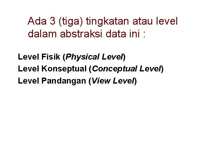 Ada 3 (tiga) tingkatan atau level dalam abstraksi data ini : Level Fisik (Physical