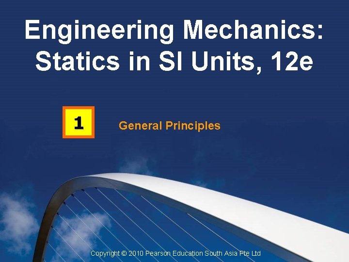 Engineering Mechanics: Statics in SI Units, 12 e 1 General Principles Copyright © 2010