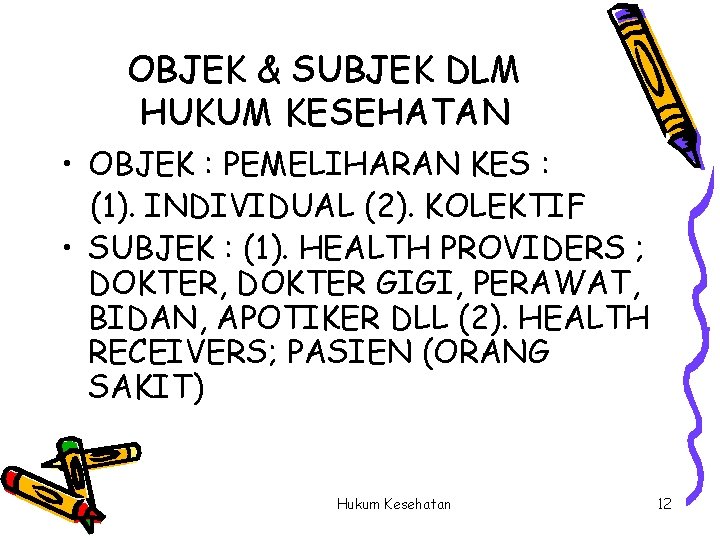 OBJEK & SUBJEK DLM HUKUM KESEHATAN • OBJEK : PEMELIHARAN KES : (1). INDIVIDUAL