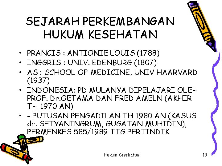 SEJARAH PERKEMBANGAN HUKUM KESEHATAN • PRANCIS : ANTIONIE LOUIS (1788) • INGGRIS : UNIV.