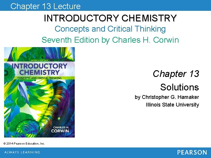 Chapter 13 Lecture INTRODUCTORY CHEMISTRY Concepts and Critical Thinking Seventh Edition by Charles H.