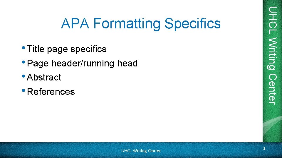 UHCL Writing Center APA Formatting Specifics • Title page specifics • Page header/running head