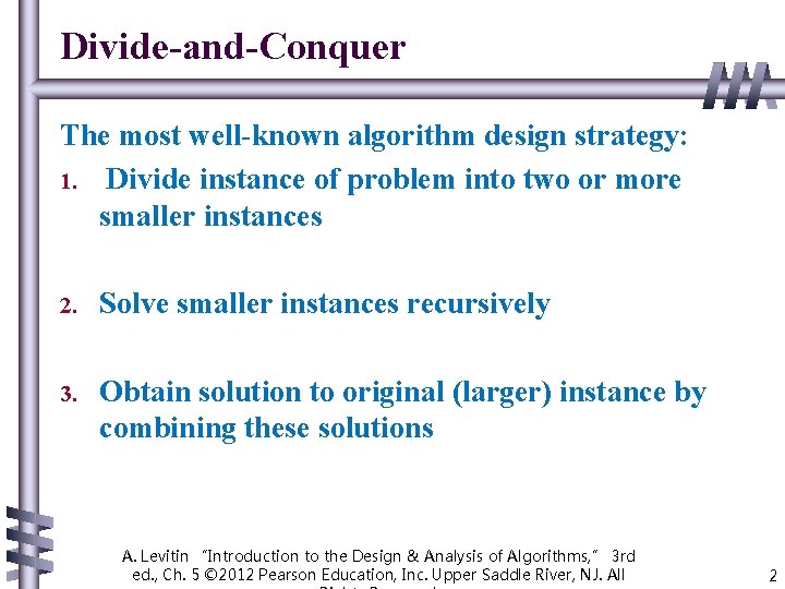 Divide-and-Conquer The most well-known algorithm design strategy: 1. Divide instance of problem into two