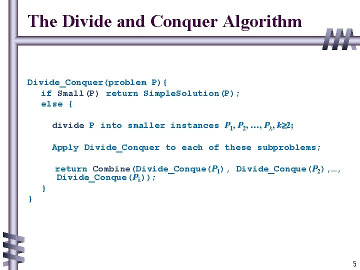 The Divide and Conquer Algorithm Divide_Conquer(problem P){ if Small(P) return Simple. Solution(P); else {