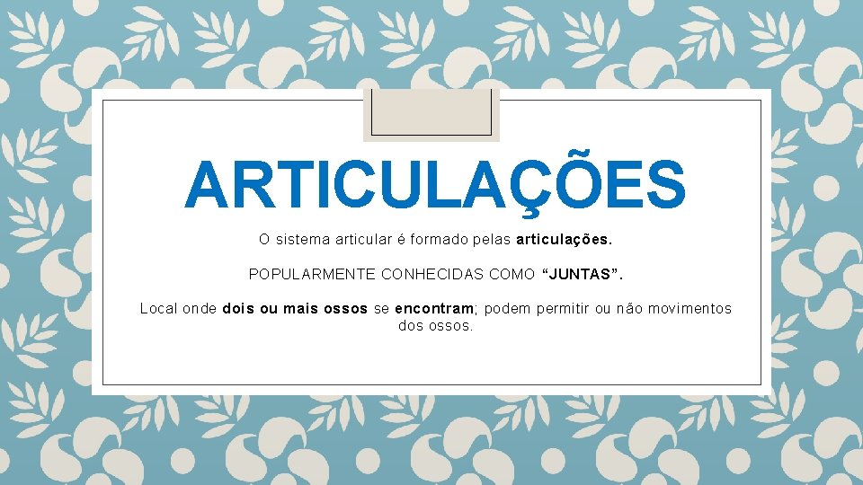 ARTICULAÇÕES O sistema articular é formado pelas articulações. POPULARMENTE CONHECIDAS COMO “JUNTAS”. Local onde