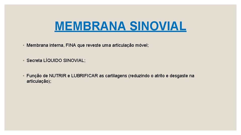 MEMBRANA SINOVIAL ◦ Membrana interna, FINA que reveste uma articulação móvel; ◦ Secreta LÍQUIDO