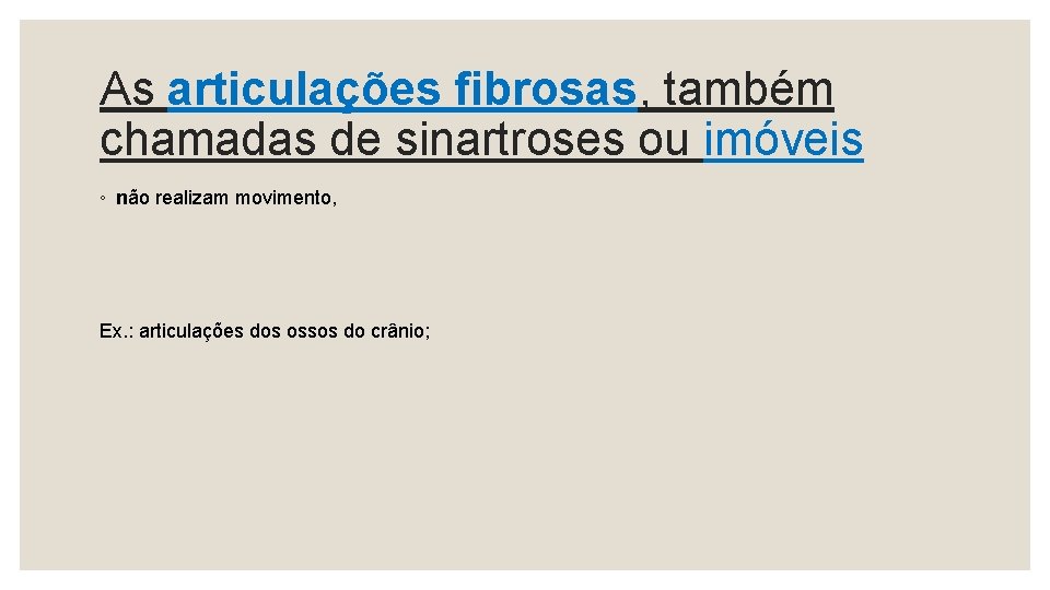 As articulações fibrosas, também chamadas de sinartroses ou imóveis ◦ não realizam movimento, Ex.