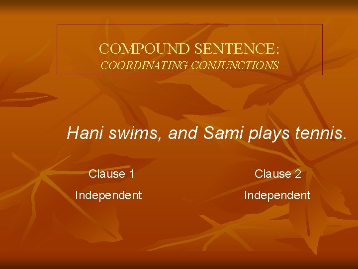 COMPOUND SENTENCE: COORDINATING CONJUNCTIONS Hani swims, and Sami plays tennis. Clause 1 Clause 2