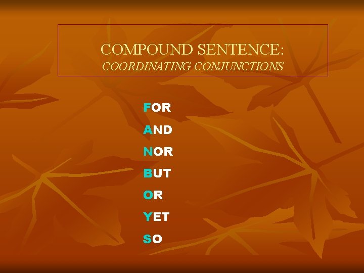 COMPOUND SENTENCE: COORDINATING CONJUNCTIONS FOR AND NOR BUT OR YET SO 